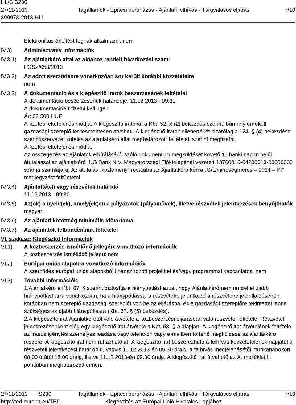 FGSZ/053/2013 Az adott szerződésre vonatkozóan sor került korábbi közzétételre nem A dokumentáció és a kiegészítő iratok beszerzésének feltételei A dokumentáció beszerzésének határideje: 11.12.