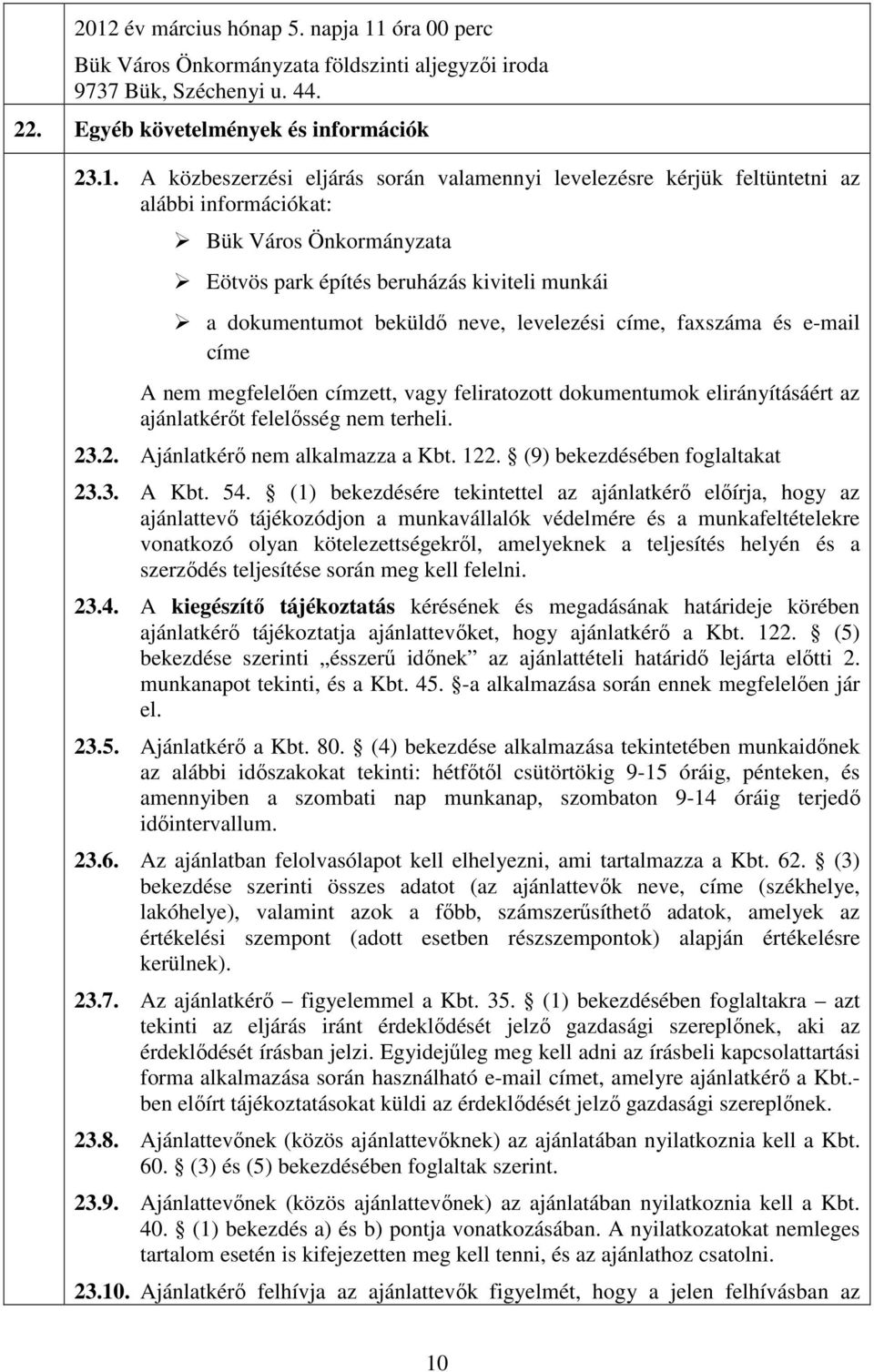 e-mail címe A nem megfelelően címzett, vagy feliratozott dokumentumok elirányításáért az ajánlatkérőt felelősség nem terheli. 23.2. Ajánlatkérő nem alkalmazza a Kbt. 122.