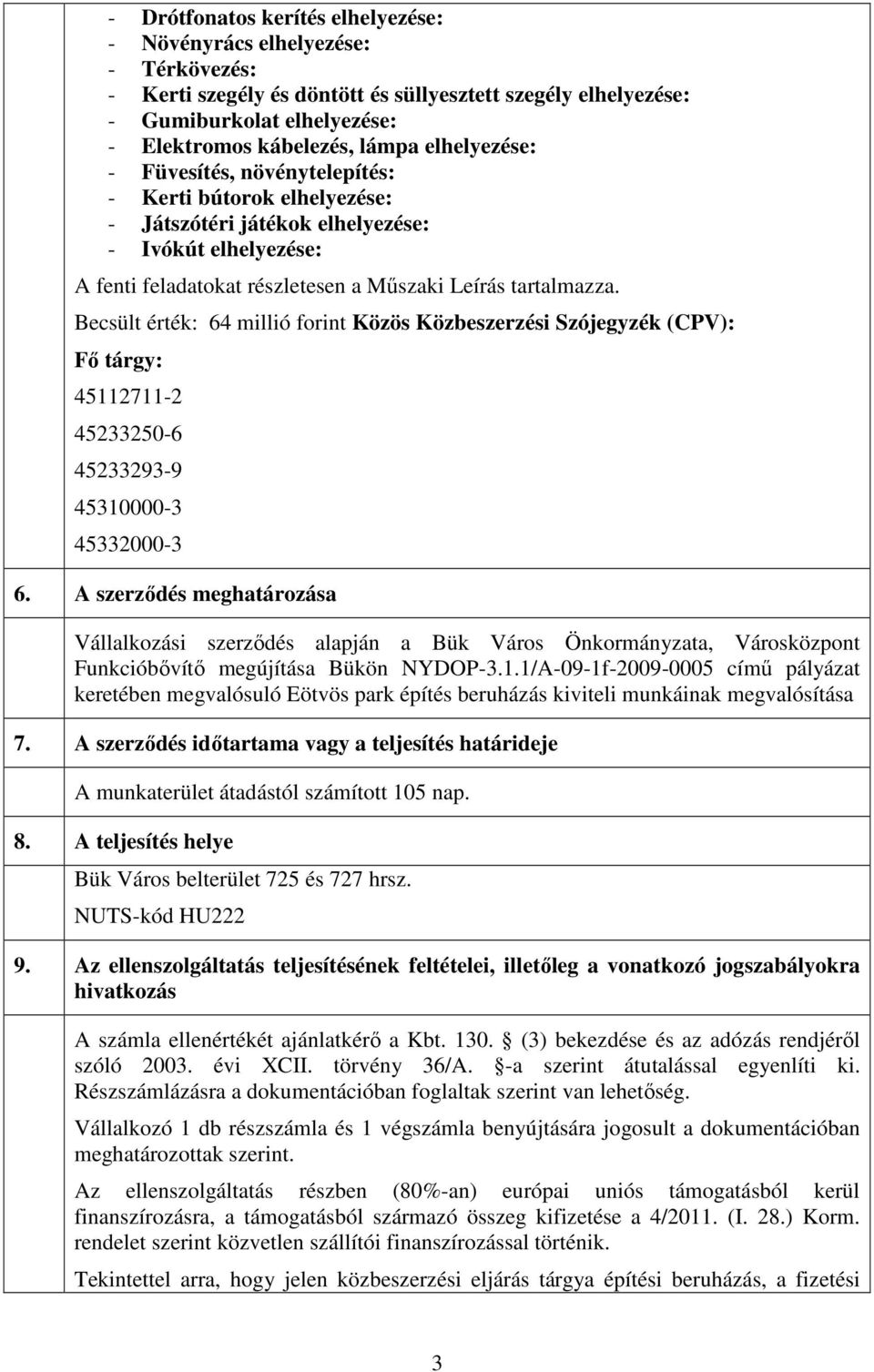 Becsült érték: 64 millió forint Közös Közbeszerzési Szójegyzék (CPV): Fő tárgy: 45112711-2 45233250-6 45233293-9 45310000-3 45332000-3 6.