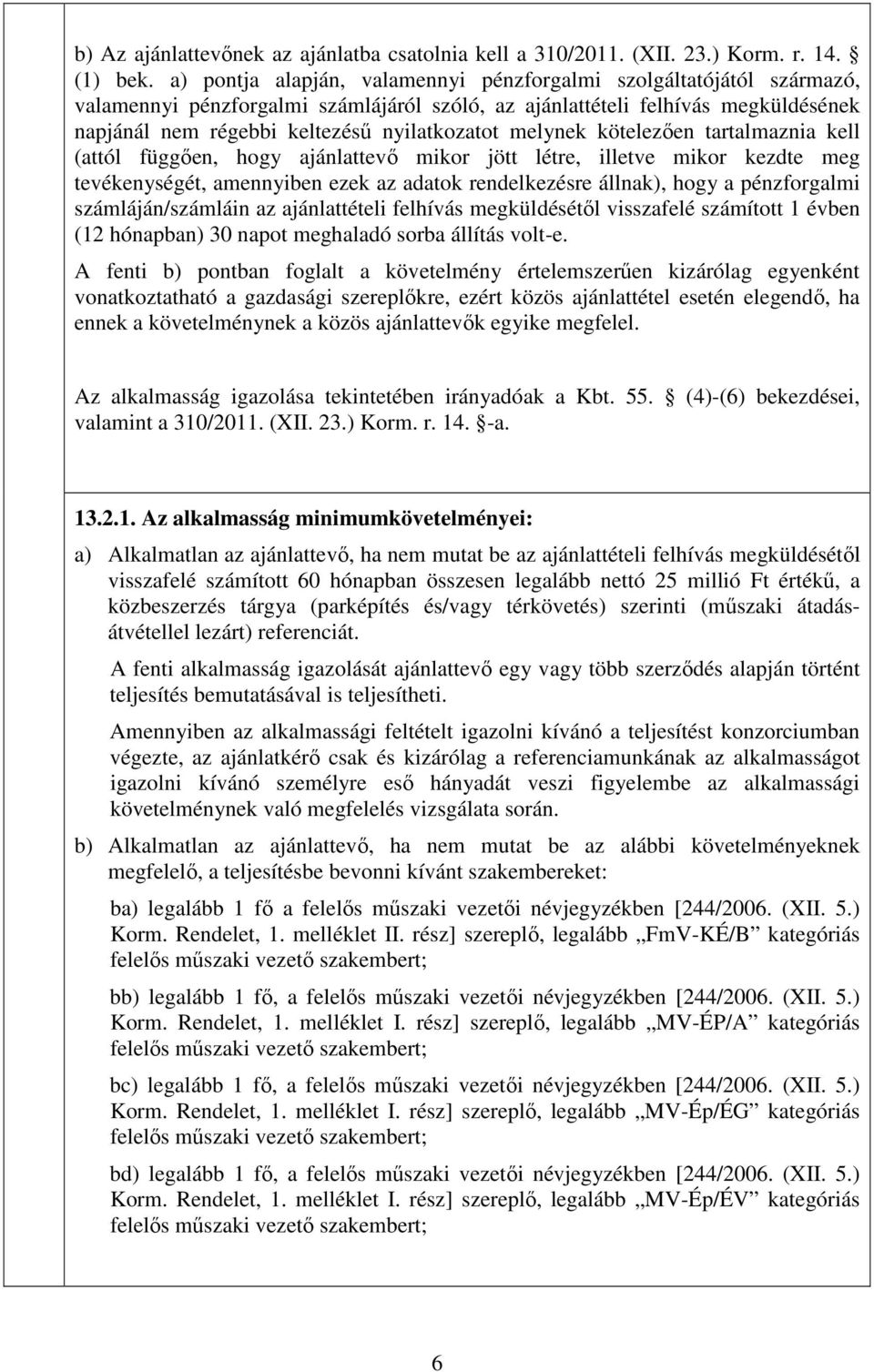 melynek kötelezően tartalmaznia kell (attól függően, hogy ajánlattevő mikor jött létre, illetve mikor kezdte meg tevékenységét, amennyiben ezek az adatok rendelkezésre állnak), hogy a pénzforgalmi