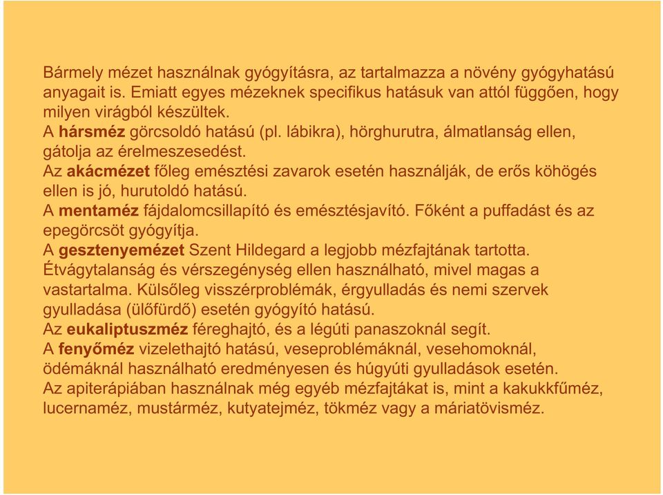 Az akácmézet f leg emésztési zavarok esetén használják, de er s köhögés ellen is jó, hurutoldó hatású. A mentaméz fájdalomcsillapító és emésztésjavító. F ként a puffadást és az epegörcsöt gyógyítja.