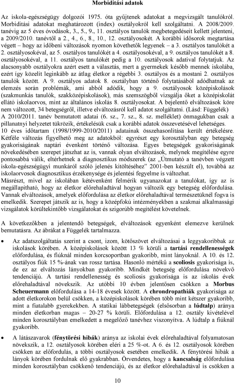 A korábbi idősorok megtartása végett hogy az időbeni változások nyomon követhetők legyenek a 3. osztályos tanulókét a éval, az 5. osztályos tanulókét a éval, a 9. osztályos tanulókét a éval, a 11.