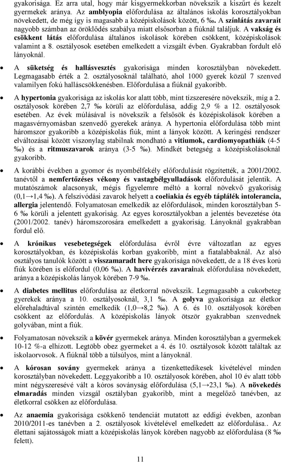 A színlátás zavarait nagyobb számban az öröklődés szabálya miatt elsősorban a fiúknál találjuk.