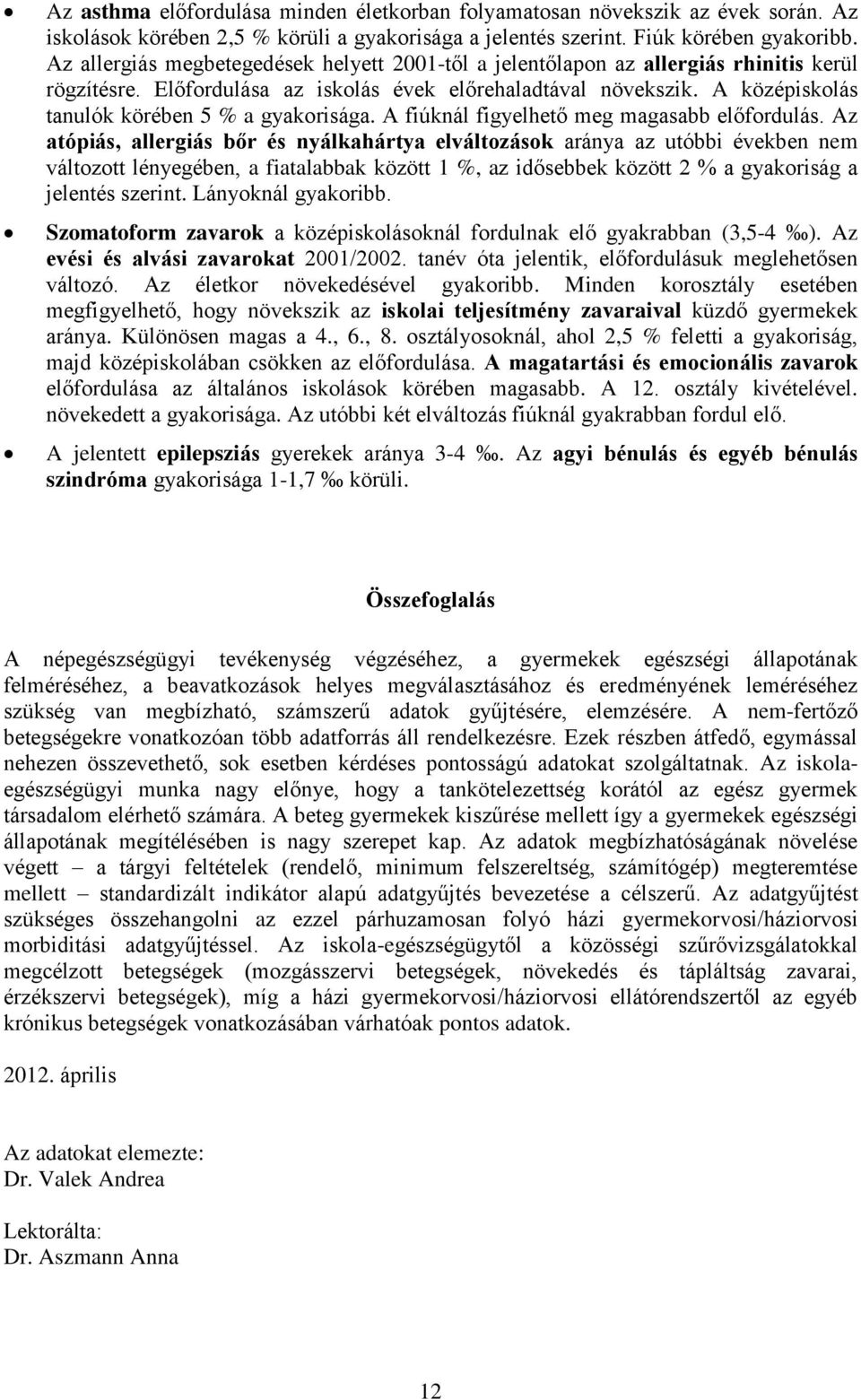 A középiskolás tanulók körében 5 % a gyakorisága. A fiúknál figyelhető meg magasabb előfordulás.