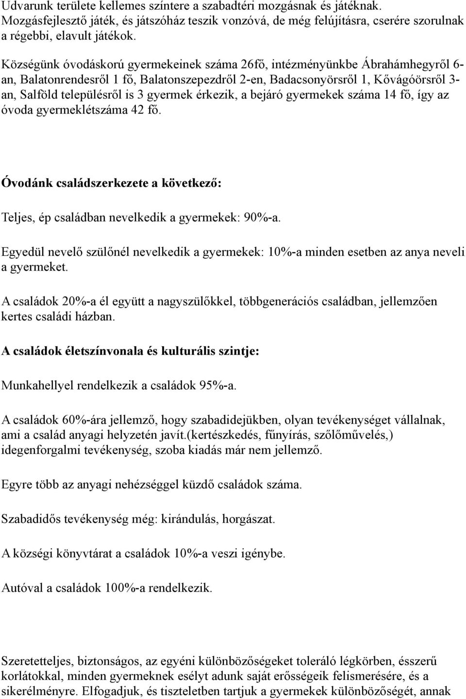 gyermek érkezik, a bejáró gyermekek száma 14 fő, így az óvoda gyermeklétszáma 42 fő. Óvodánk családszerkezete a következő: Teljes, ép családban nevelkedik a gyermekek: 90%-a.