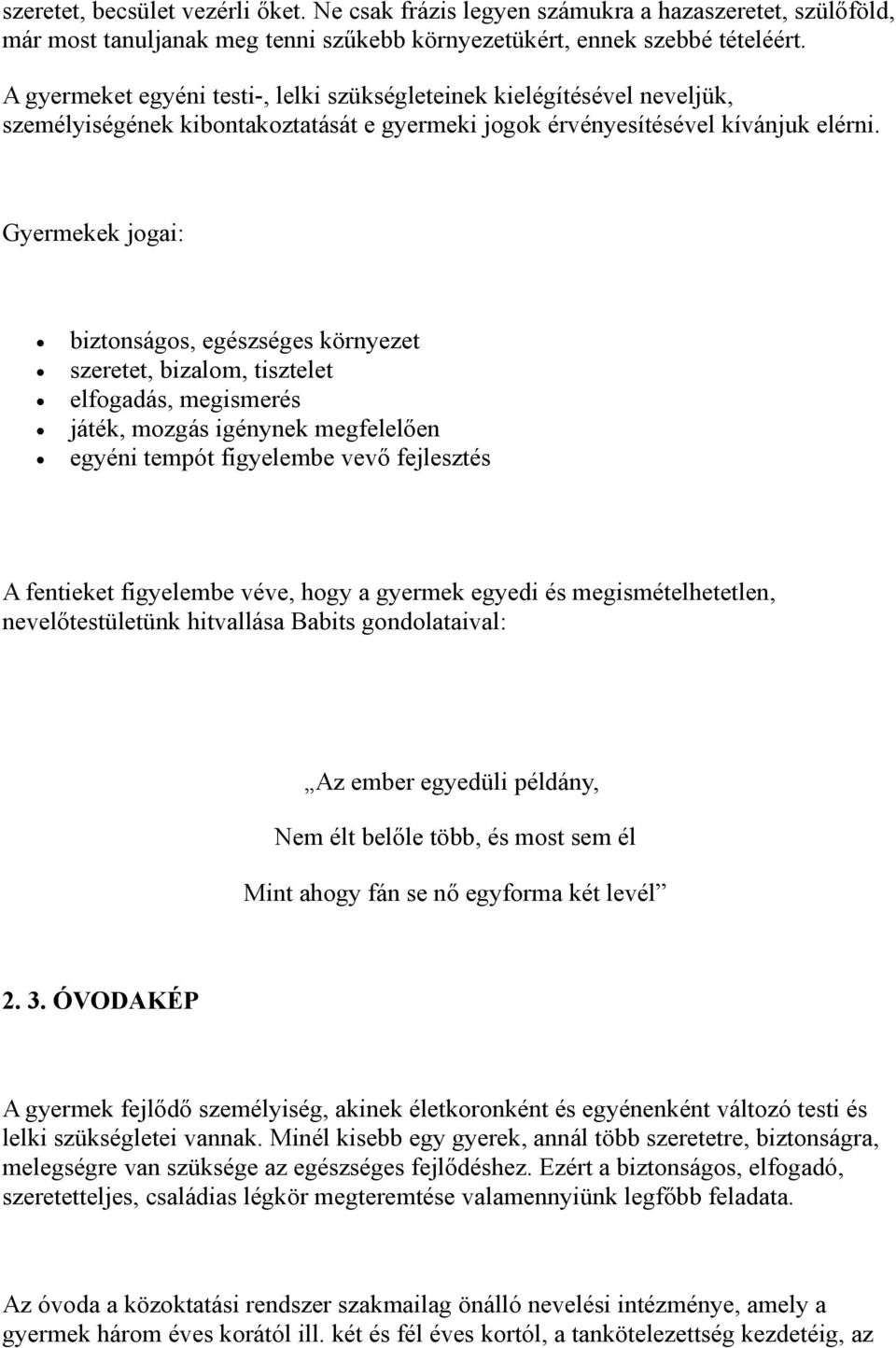 Gyermekek jogai: biztonságos, egészséges környezet szeretet, bizalom, tisztelet elfogadás, megismerés játék, mozgás igénynek megfelelően egyéni tempót figyelembe vevő fejlesztés A fentieket