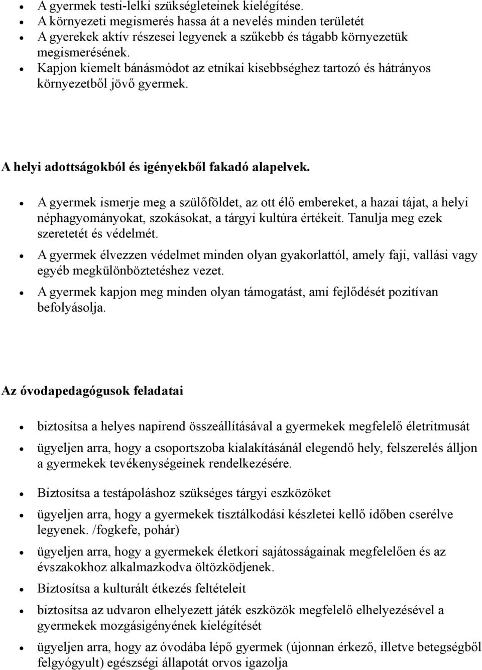 A gyermek ismerje meg a szülőföldet, az ott élő embereket, a hazai tájat, a helyi néphagyományokat, szokásokat, a tárgyi kultúra értékeit. Tanulja meg ezek szeretetét és védelmét.