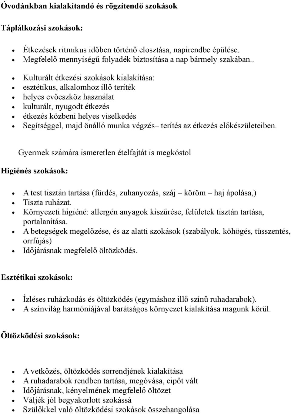 végzés terítés az étkezés előkészületeiben. Gyermek számára ismeretlen ételfajtát is megkóstol Higiénés szokások: A test tisztán tartása (fürdés, zuhanyozás, száj köröm haj ápolása,) Tiszta ruházat.