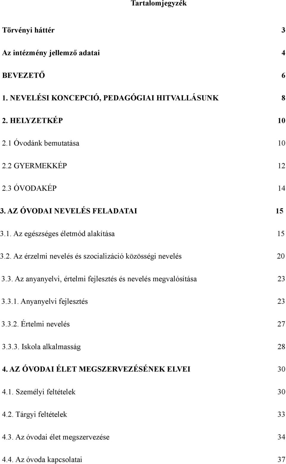 3. Az anyanyelvi, értelmi fejlesztés és nevelés megvalósítása 23 3.3.1. Anyanyelvi fejlesztés 23 3.3.2. Értelmi nevelés 27 3.3.3. Iskola alkalmasság 28 4.