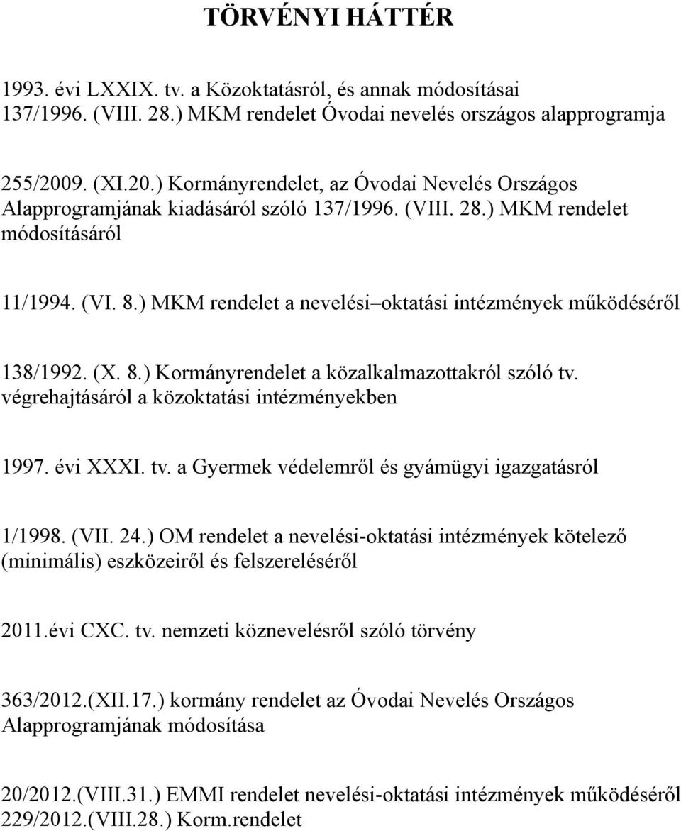 ) MKM rendelet a nevelési oktatási intézmények működéséről 138/1992. (X. 8.) Kormányrendelet a közalkalmazottakról szóló tv. végrehajtásáról a közoktatási intézményekben 1997. évi XXXI. tv. a Gyermek védelemről és gyámügyi igazgatásról 1/1998.