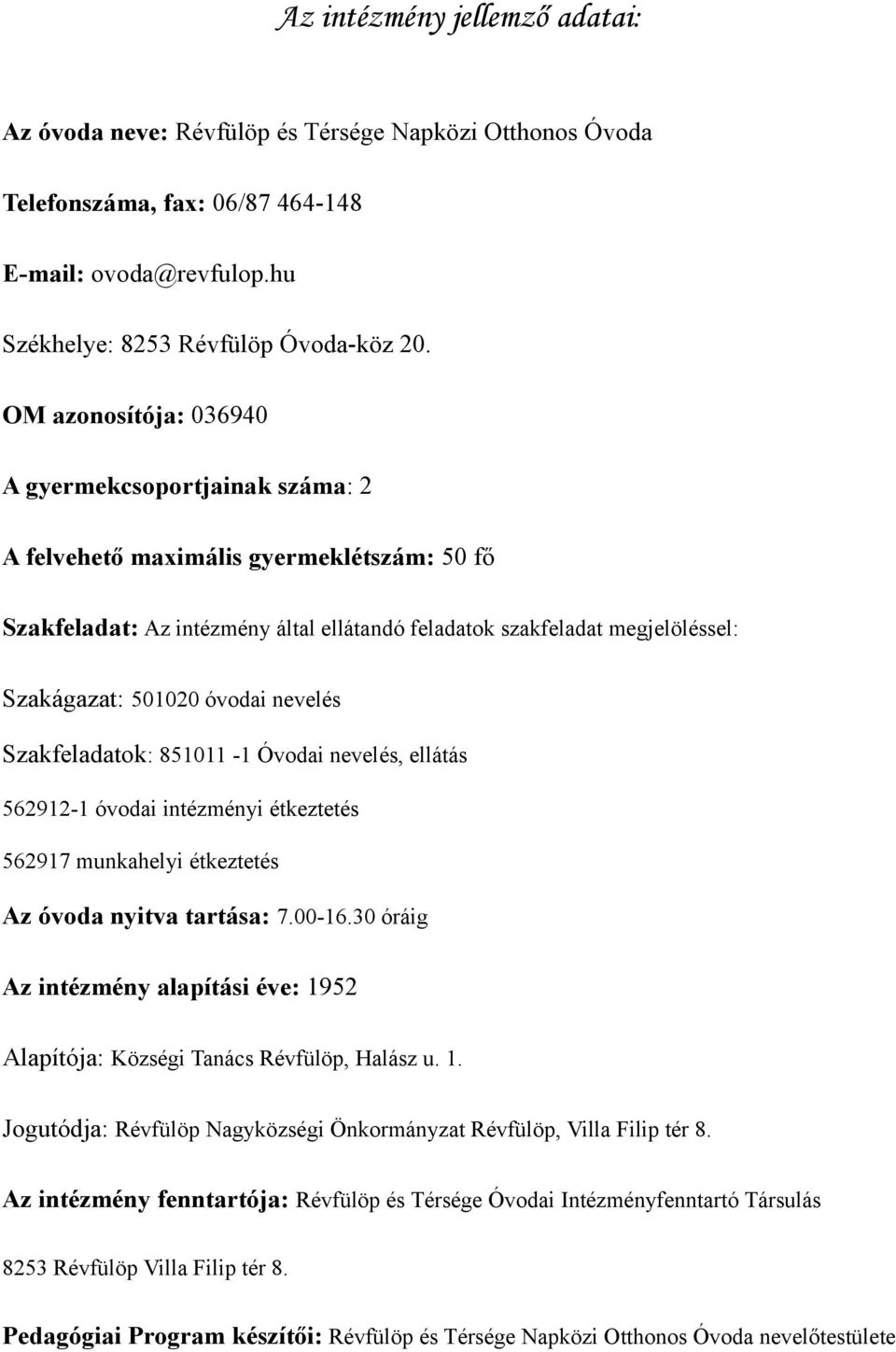 óvodai nevelés Szakfeladatok: 851011-1 Óvodai nevelés, ellátás 562912-1 óvodai intézményi étkeztetés 562917 munkahelyi étkeztetés Az óvoda nyitva tartása: 7.00-16.