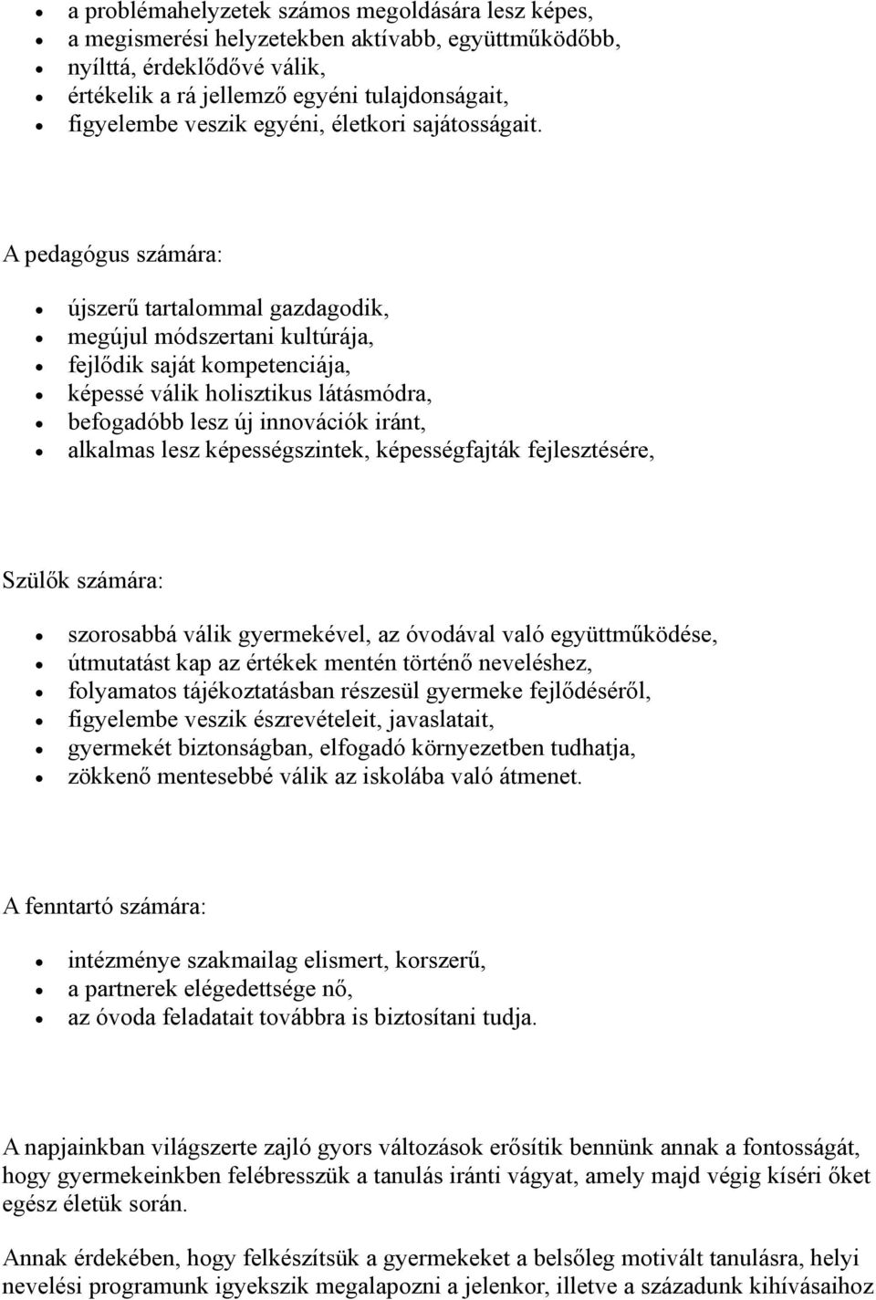 A pedagógus számára: újszerű tartalommal gazdagodik, megújul módszertani kultúrája, fejlődik saját kompetenciája, képessé válik holisztikus látásmódra, befogadóbb lesz új innovációk iránt, alkalmas