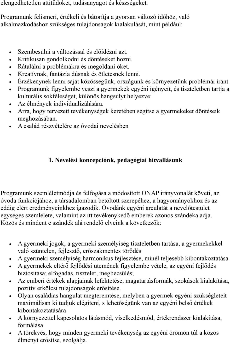 Kritikusan gondolkodni és döntéseket hozni. Rátalálni a problémákra és megoldani őket. Kreatívnak, fantázia dúsnak és ötletesnek lenni.