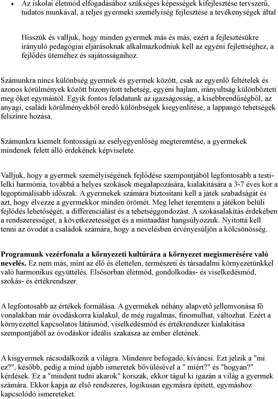 Számunkra nincs különbség gyermek és gyermek között, csak az egyenlő feltételek és azonos körülmények között bizonyított tehetség, egyéni hajlam, irányultság különbözteti meg őket egymástól.