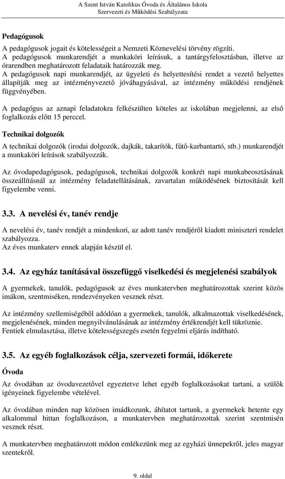 A pedagógusok napi munkarendjét, az ügyeleti és helyettesítési rendet a vezető helyettes állapítják meg az intézményvezető jóváhagyásával, az intézmény működési rendjének függvényében.