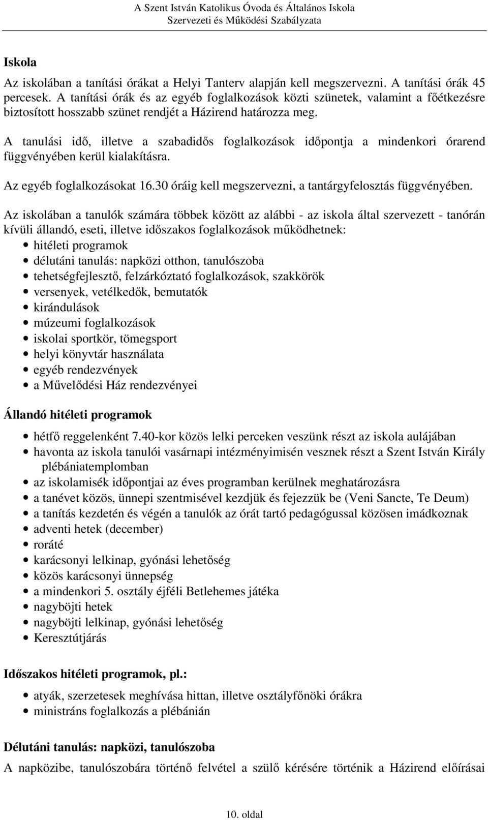 A tanulási idő, illetve a szabadidős foglalkozások időpontja a mindenkori órarend függvényében kerül kialakításra. Az egyéb foglalkozásokat 16.