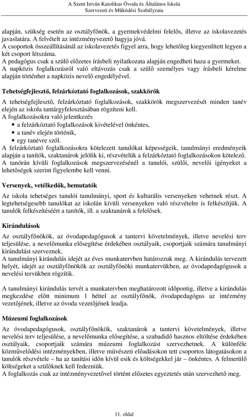 A pedagógus csak a szülő előzetes írásbeli nyilatkozata alapján engedheti haza a gyermeket.