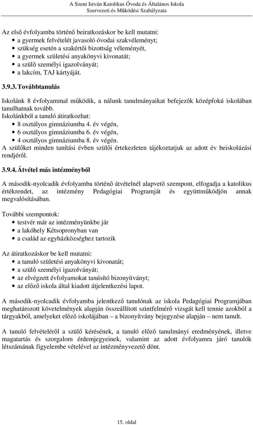 Iskolánkból a tanuló átiratkozhat: 8 osztályos gimnáziumba 4. év végén, 6 osztályos gimnáziumba 6. év végén, 4 osztályos gimnáziumba 8. év végén. A szülőket minden tanítási évben szülői értekezleten tájékoztatjuk az adott év beiskolázási rendjéről.