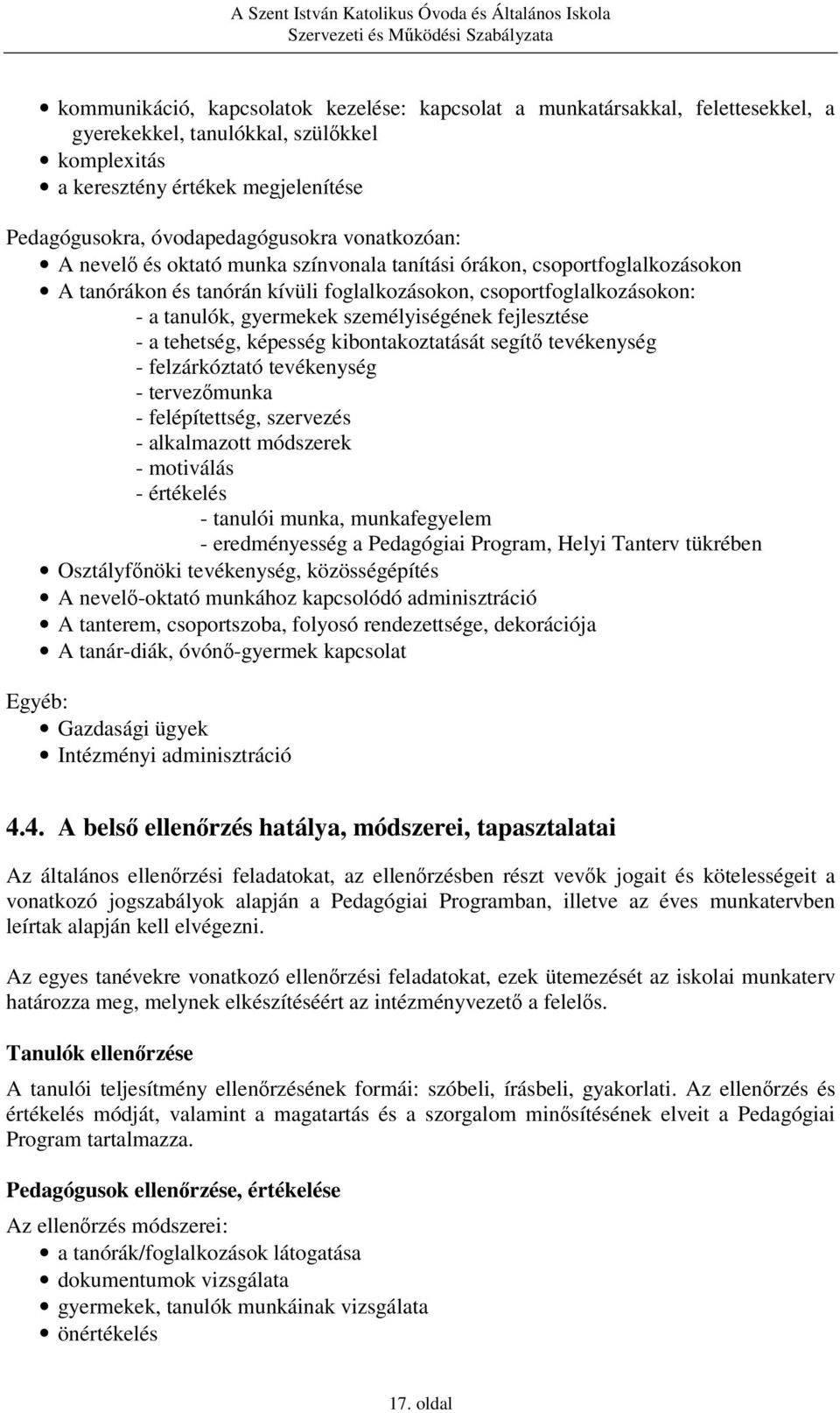 fejlesztése - a tehetség, képesség kibontakoztatását segítő tevékenység - felzárkóztató tevékenység - tervezőmunka - felépítettség, szervezés - alkalmazott módszerek - motiválás - értékelés - tanulói