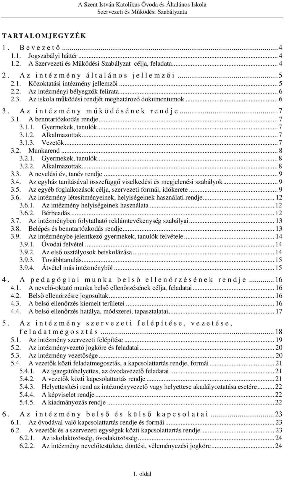 ..7 3.1.2. Alkalmazottak...7 3.1.3. Vezetők...7 3.2. Munkarend... 8 3.2.1. Gyermekek, tanulók...8 3.2.2. Alkalmazottak...8 3.3. A nevelési év, tanév rendje... 9 3.4.