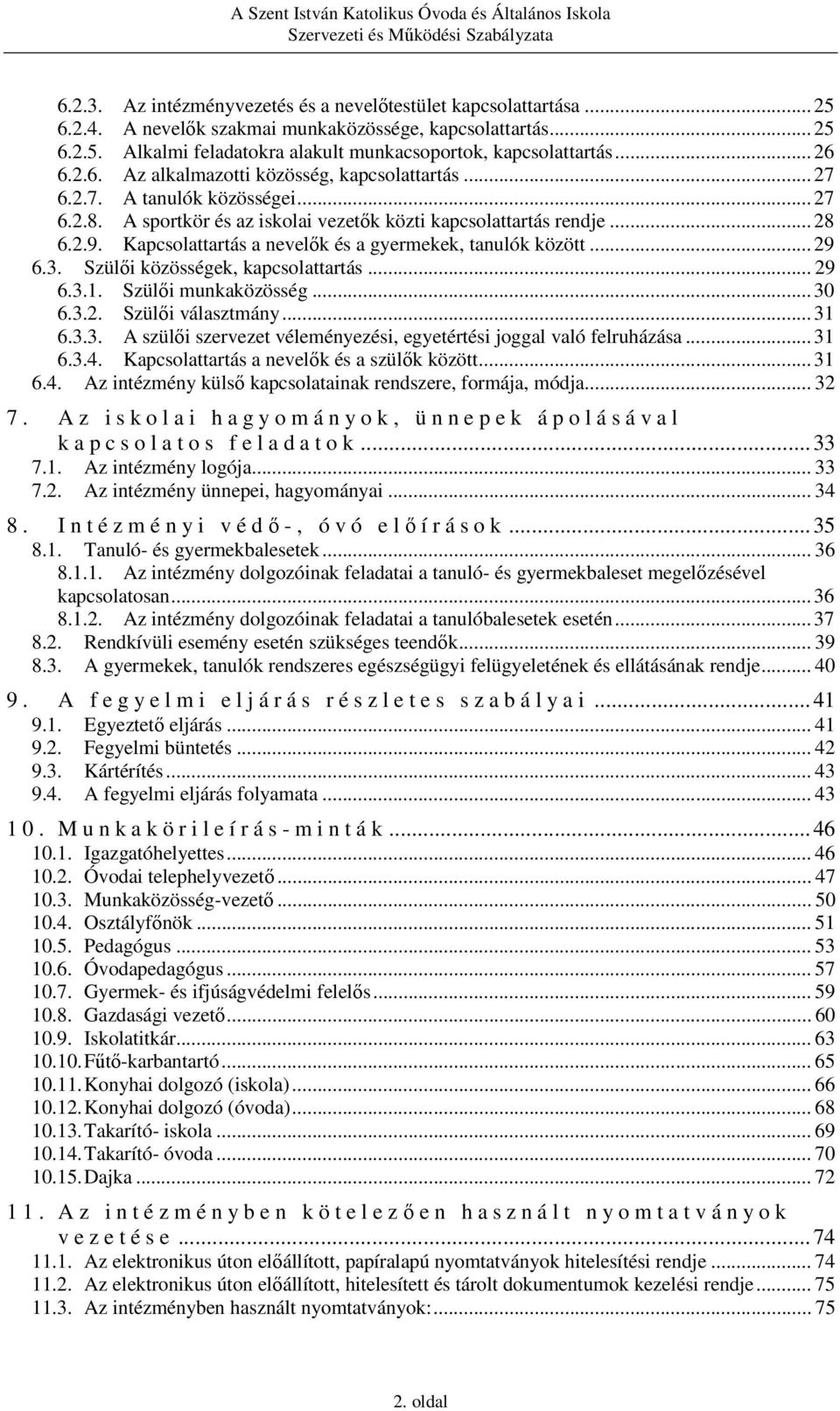 Kapcsolattartás a nevelők és a gyermekek, tanulók között...29 6.3. Szülői közösségek, kapcsolattartás... 29 6.3.1. Szülői munkaközösség...30 6.3.2. Szülői választmány...31 6.3.3. A szülői szervezet véleményezési, egyetértési joggal való felruházása.