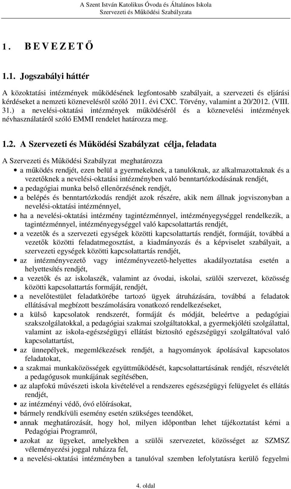 /2012. (VIII. 31.) a nevelési-oktatási intézmények működéséről és a köznevelési intézmények névhasználatáról szóló EMMI rendelet határozza meg. 1.2. A Szervezeti és Működési Szabályzat célja,