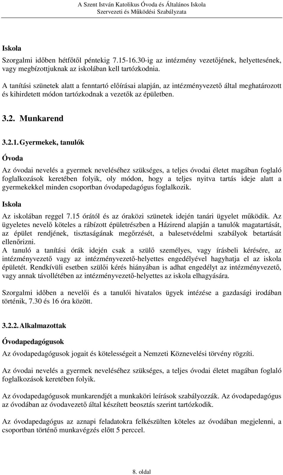 Gyermekek, tanulók Óvoda Az óvodai nevelés a gyermek neveléséhez szükséges, a teljes óvodai életet magában foglaló foglalkozások keretében folyik, oly módon, hogy a teljes nyitva tartás ideje alatt a