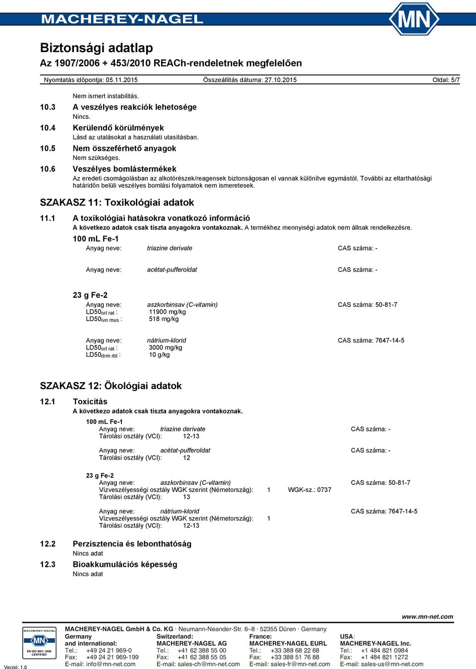 További az eltarthatósági határidőn belüli veszélyes bomlási folyamatok nem ismeretesek. SZAKASZ 11: Toxikológiai adatok 11.