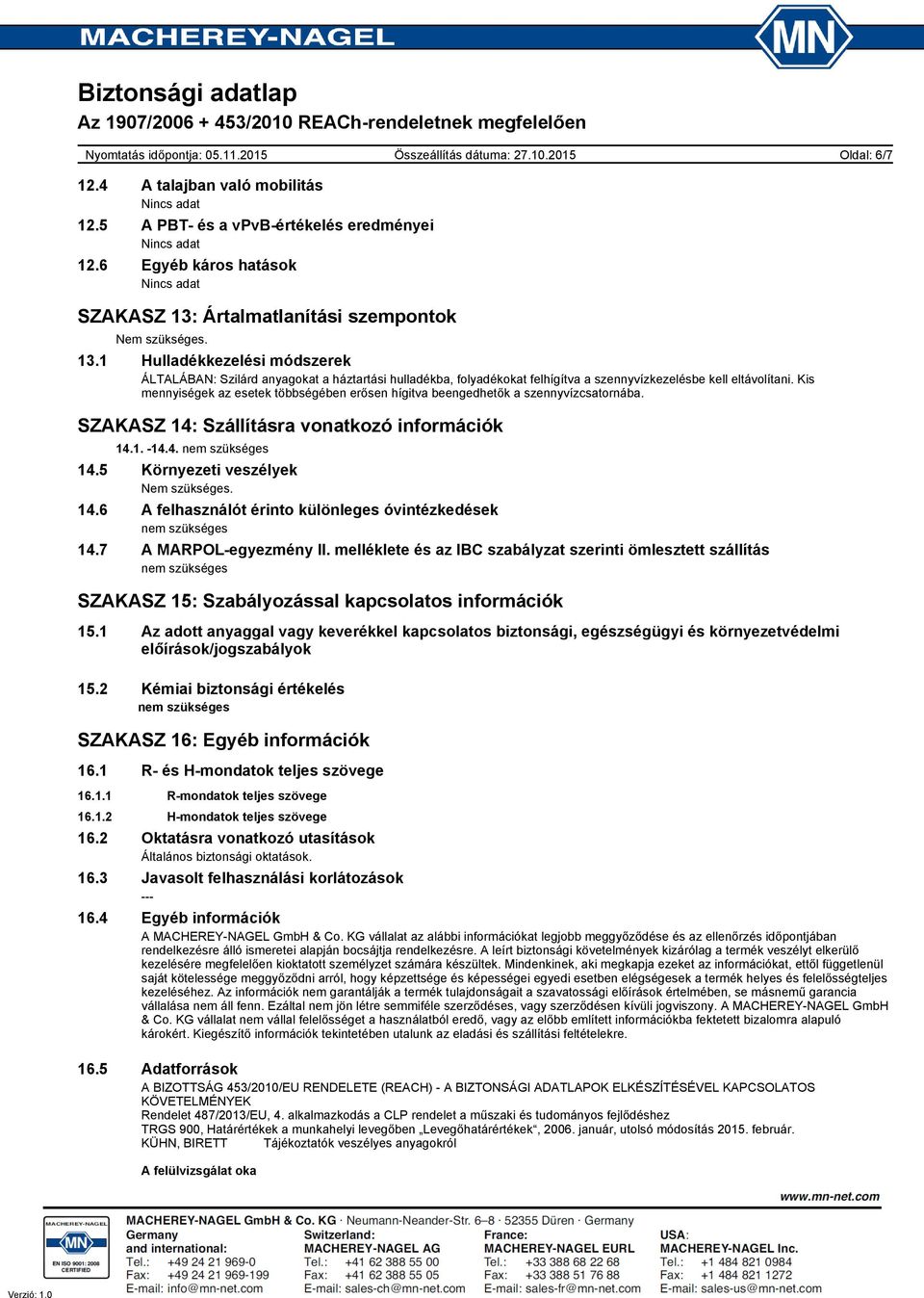 Kis mennyiségek az esetek többségében erősen hígitva beengedhetők a szennyvízcsatornába. SZAKASZ 14: Szállításra vonatkozó információk 14.1. 14.4. nem szükséges 14.5 Környezeti veszélyek 14.