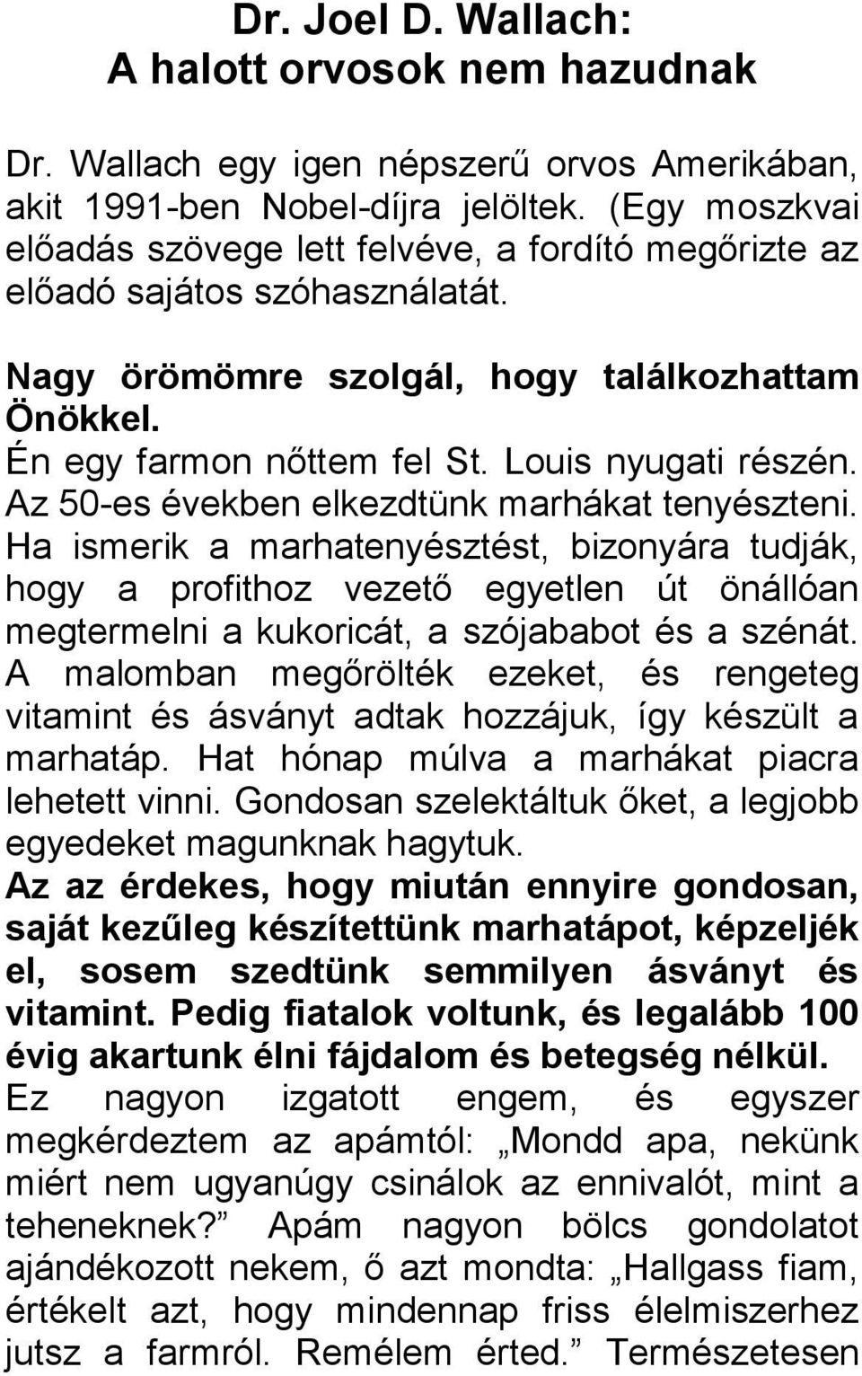 Az 50-es években elkezdtünk marhákat tenyészteni. Ha ismerik a marhatenyésztést, bizonyára tudják, hogy a profithoz vezető egyetlen út önállóan megtermelni a kukoricát, a szójababot és a szénát.