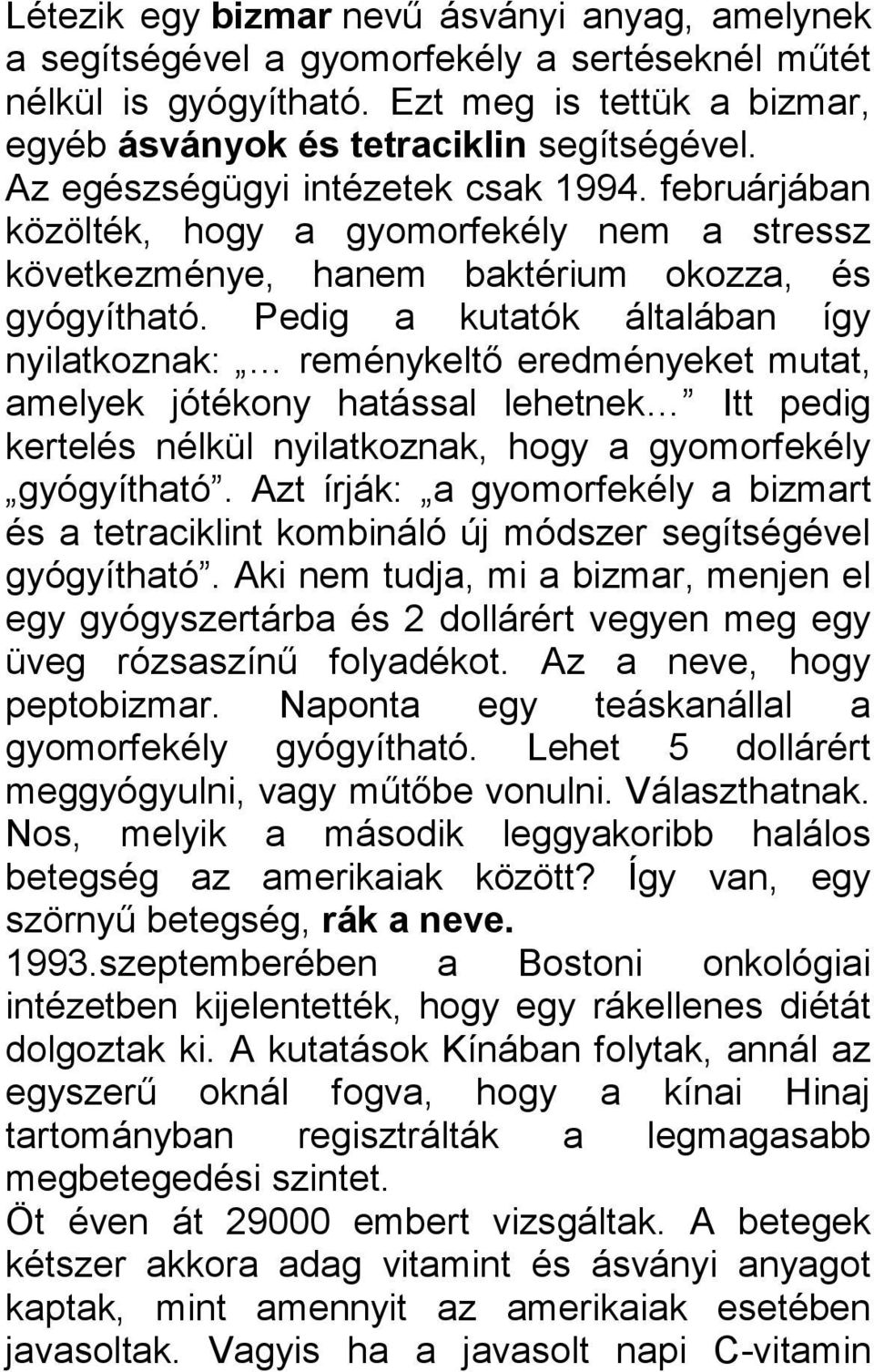 Pedig a kutatók általában így nyilatkoznak: reménykeltő eredményeket mutat, amelyek jótékony hatással lehetnek Itt pedig kertelés nélkül nyilatkoznak, hogy a gyomorfekély gyógyítható.