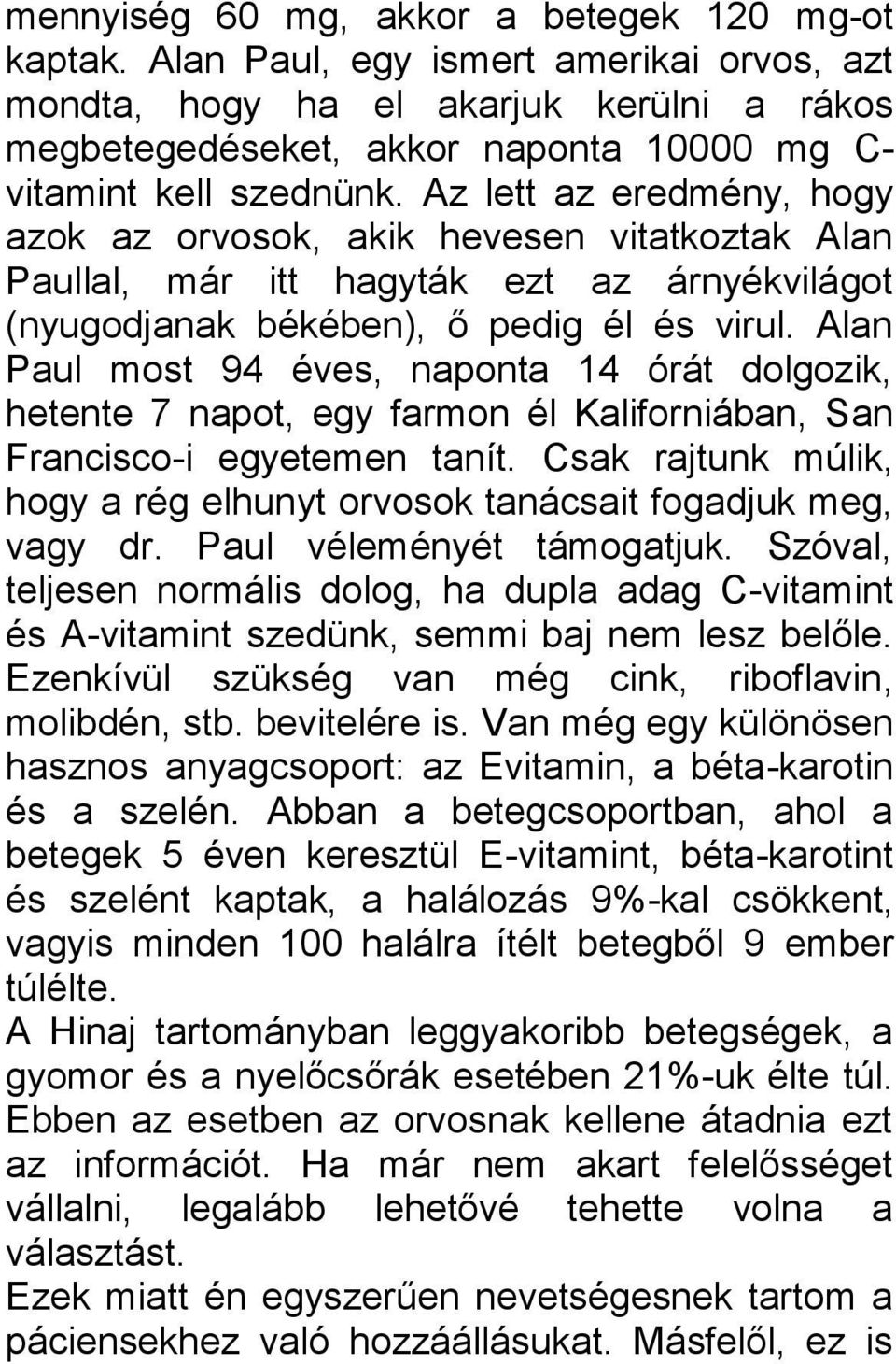 Az lett az eredmény, hogy azok az orvosok, akik hevesen vitatkoztak Alan Paullal, már itt hagyták ezt az árnyékvilágot (nyugodjanak békében), ő pedig él és virul.