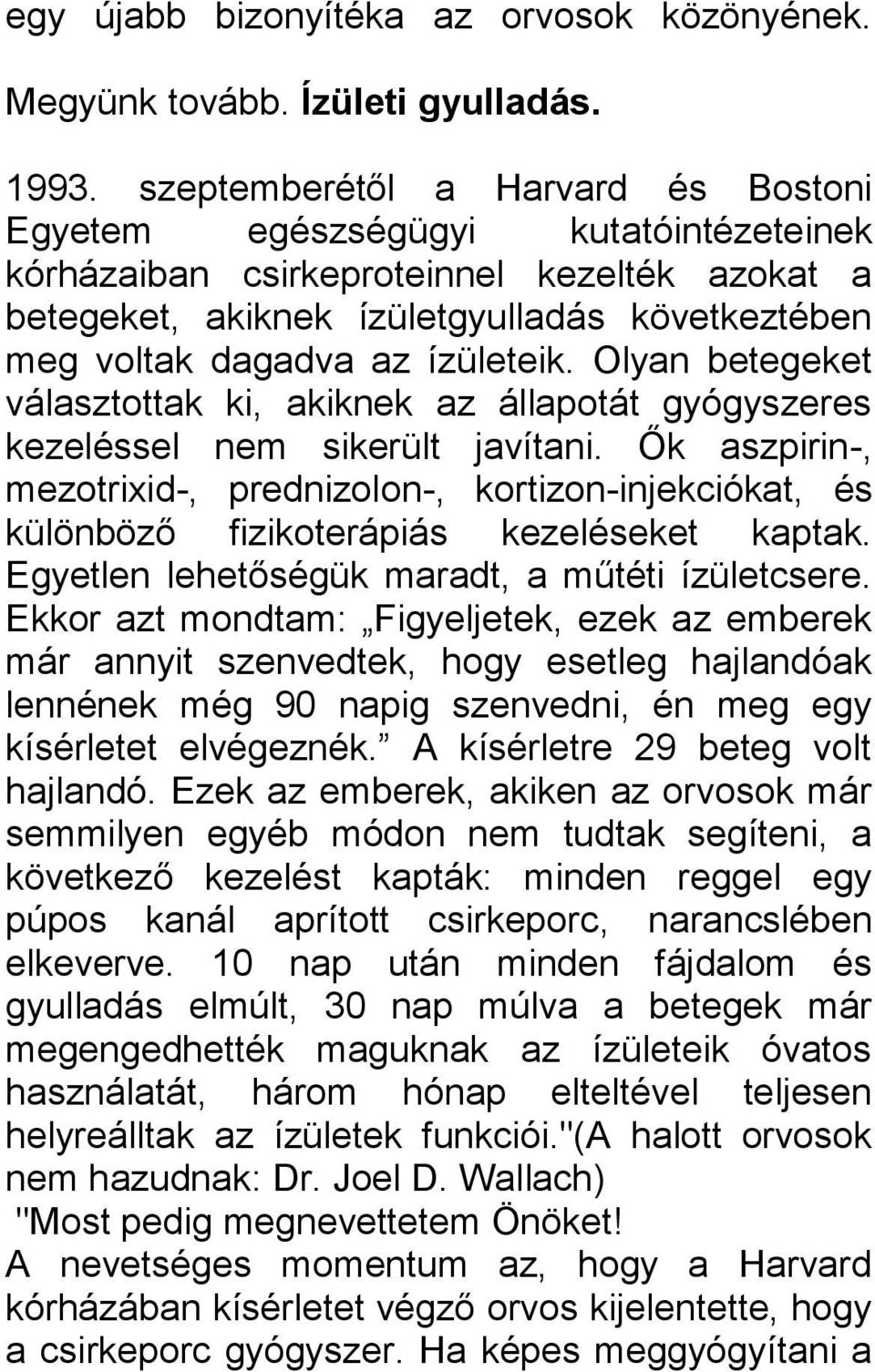 ízületeik. Olyan betegeket választottak ki, akiknek az állapotát gyógyszeres kezeléssel nem sikerült javítani.