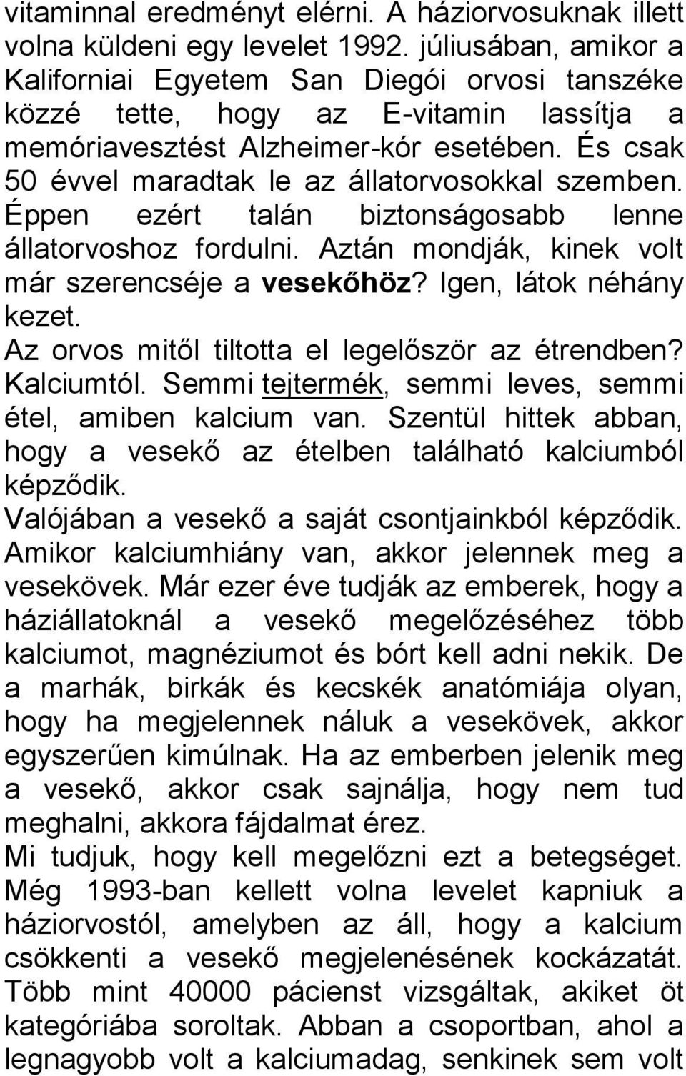 És csak 50 évvel maradtak le az állatorvosokkal szemben. Éppen ezért talán biztonságosabb lenne állatorvoshoz fordulni. Aztán mondják, kinek volt már szerencséje a vesekőhöz? Igen, látok néhány kezet.