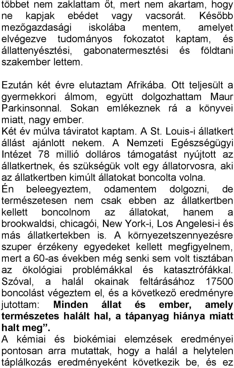 Ott teljesült a gyermekkori álmom, együtt dolgozhattam Maur Parkinsonnal. Sokan emlékeznek rá a könyvei miatt, nagy ember. Két év múlva táviratot kaptam. A St. Louis-i állatkert állást ajánlott nekem.