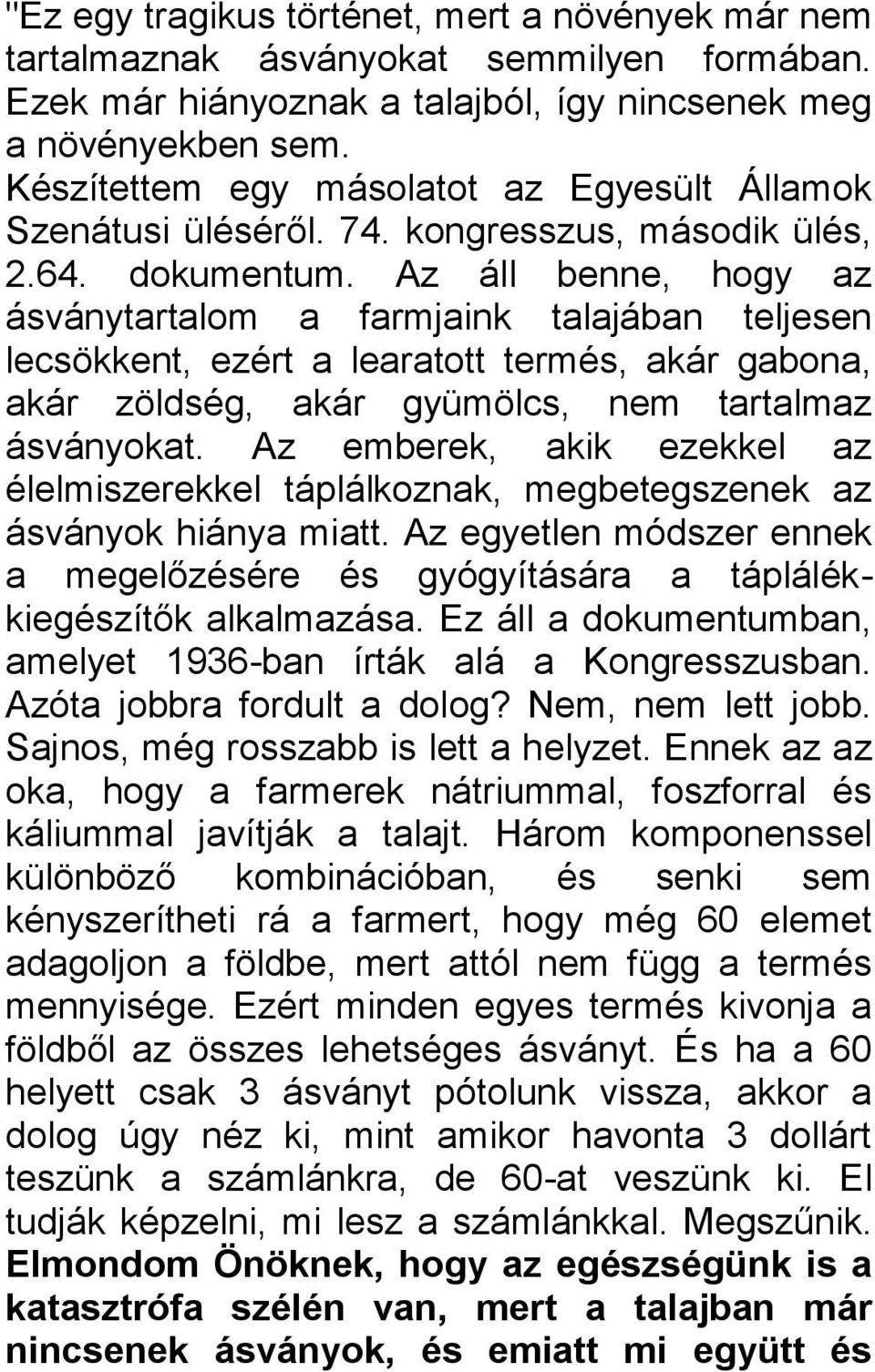 Az áll benne, hogy az ásványtartalom a farmjaink talajában teljesen lecsökkent, ezért a learatott termés, akár gabona, akár zöldség, akár gyümölcs, nem tartalmaz ásványokat.