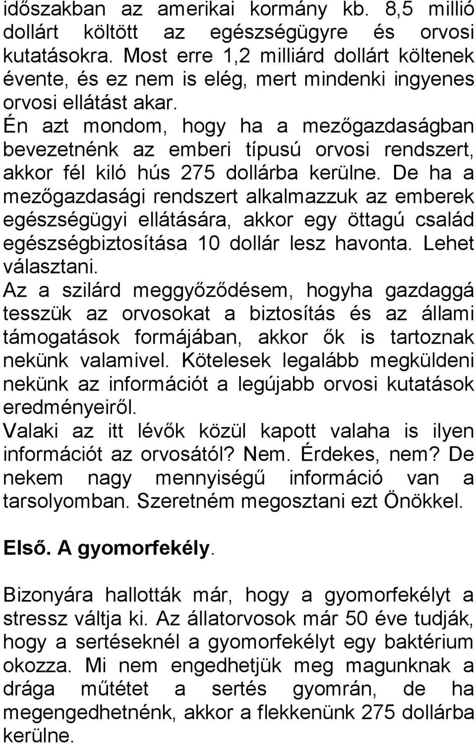 Én azt mondom, hogy ha a mezőgazdaságban bevezetnénk az emberi típusú orvosi rendszert, akkor fél kiló hús 275 dollárba kerülne.