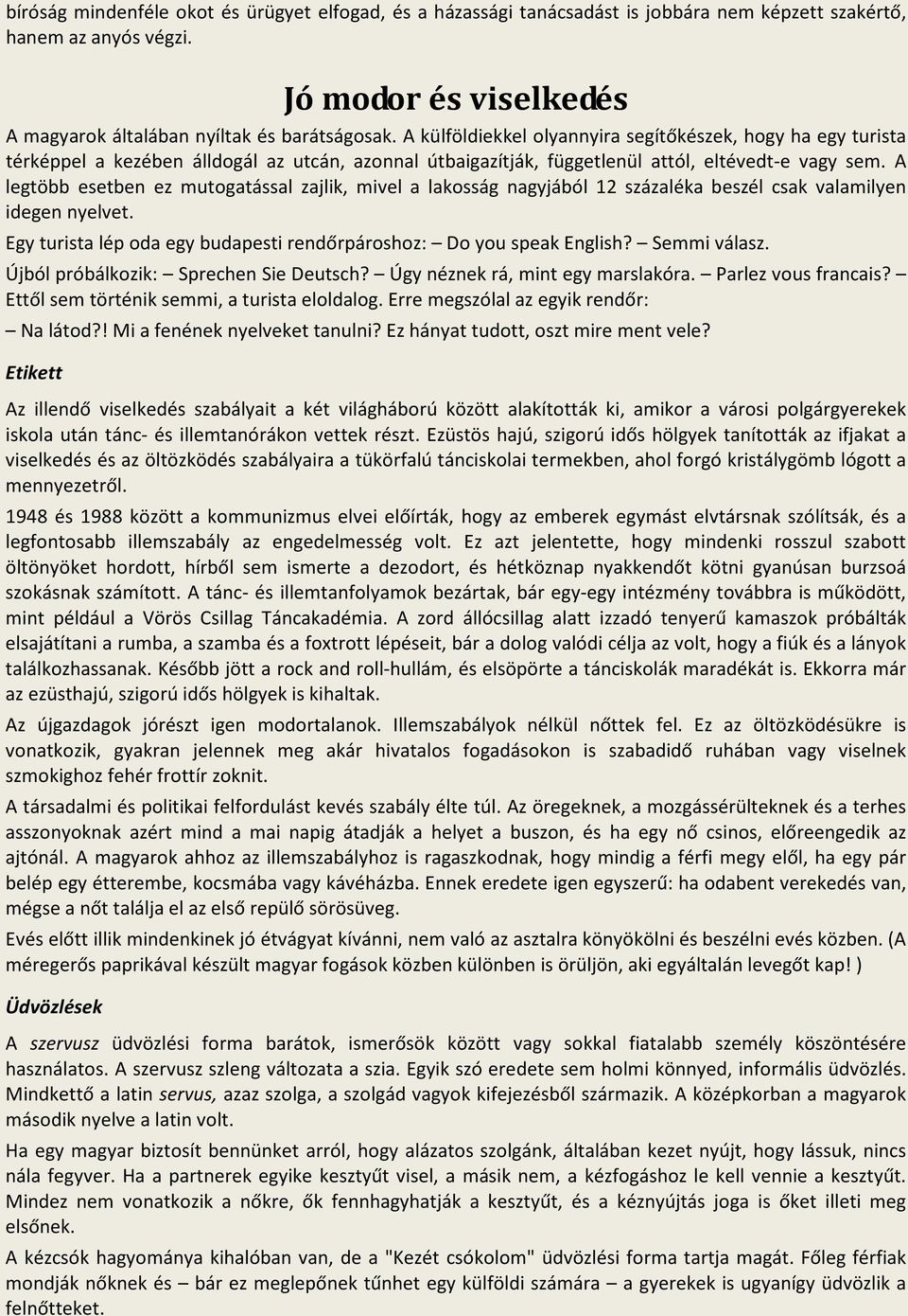 A legtöbb esetben ez mutogatással zajlik, mivel a lakosság nagyjából 12 százaléka beszél csak valamilyen idegen nyelvet. Egy turista lép oda egy budapesti rendőrpároshoz: Do you speak English?