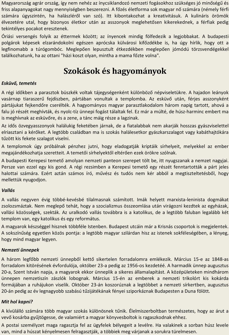 A kulináris örömök élvezetére utal, hogy bizonyos életkor után az asszonyok meglehetősen kikerekednek, a férfiak pedig tekintélyes pocakot eresztenek.