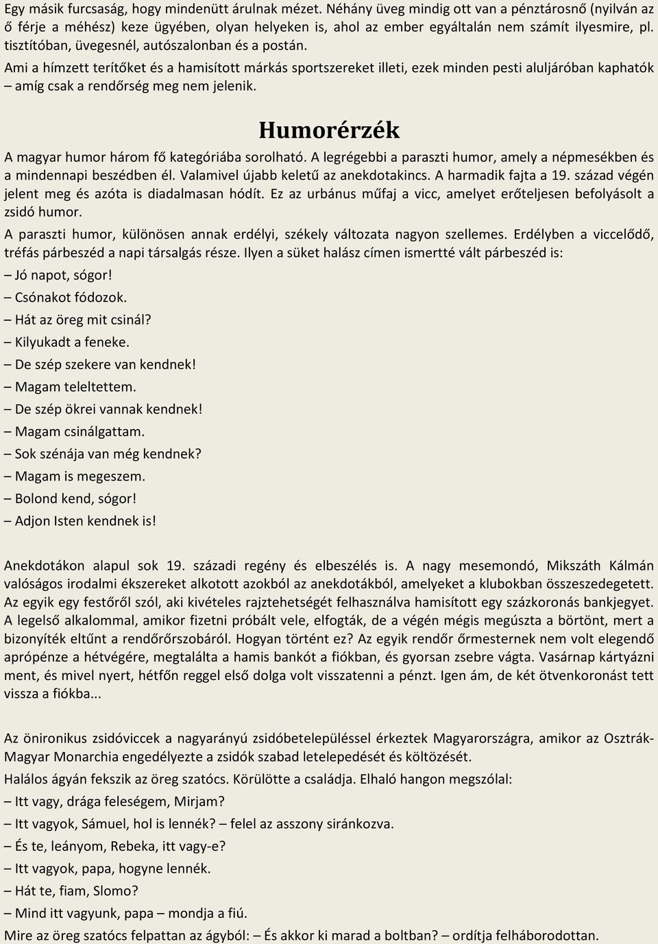 tisztítóban, üvegesnél, autószalonban és a postán. Ami a hímzett terítőket és a hamisított márkás sportszereket illeti, ezek minden pesti aluljáróban kaphatók amíg csak a rendőrség meg nem jelenik.