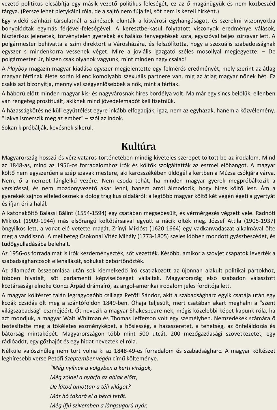 A keresztbe-kasul folytatott viszonyok eredménye válások, hisztérikus jelenetek, törvénytelen gyerekek és halálos fenyegetések sora, egyszóval teljes zűrzavar lett.