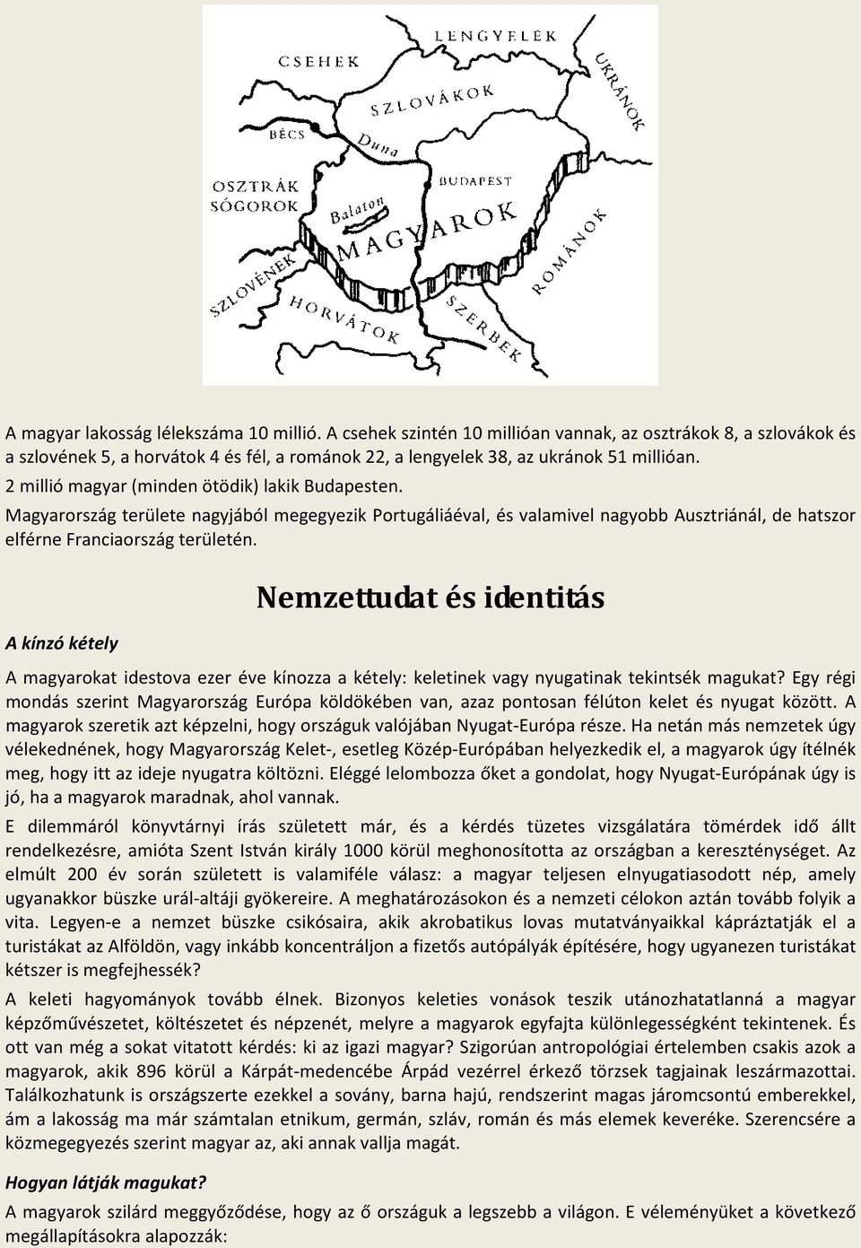 A kínzó kétely Nemzettudat és identitás A magyarokat idestova ezer éve kínozza a kétely: keletinek vagy nyugatinak tekintsék magukat?