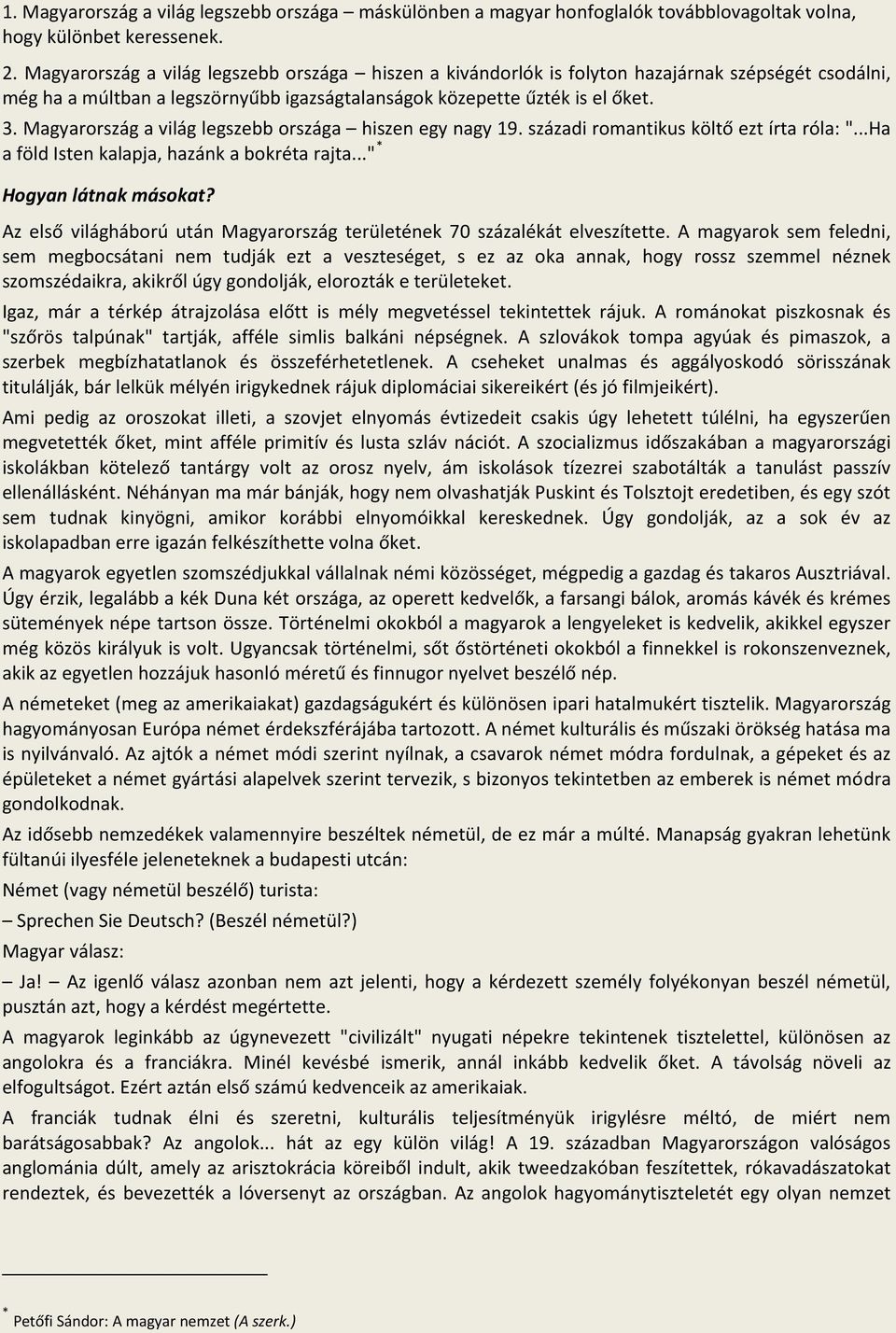 Magyarország a világ legszebb országa hiszen egy nagy 19. századi romantikus költő ezt írta róla: "...Ha a föld Isten kalapja, hazánk a bokréta rajta..." * Hogyan látnak másokat?