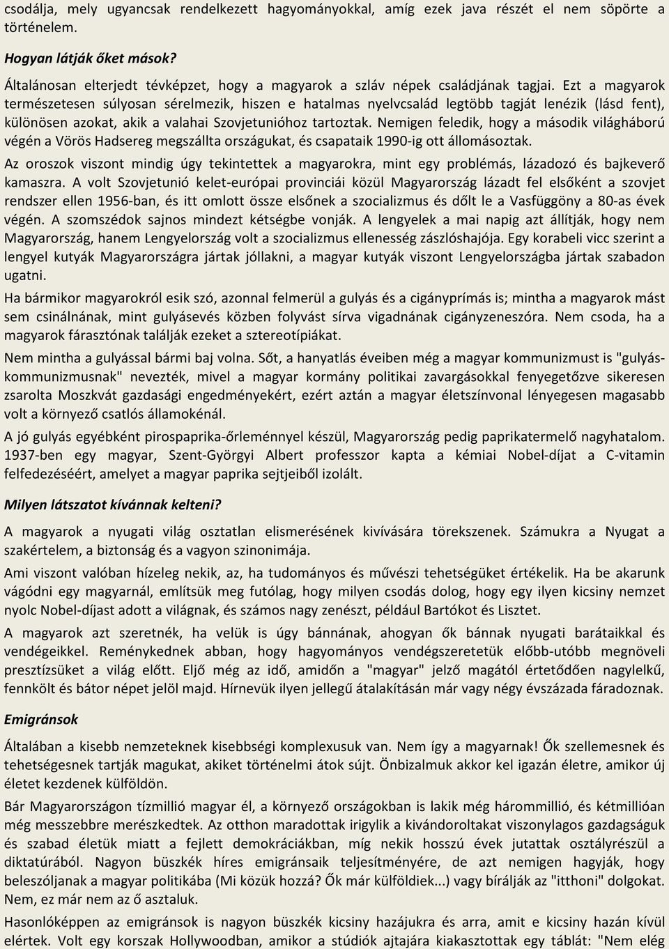 Ezt a magyarok természetesen súlyosan sérelmezik, hiszen e hatalmas nyelvcsalád legtöbb tagját lenézik (lásd fent), különösen azokat, akik a valahai Szovjetunióhoz tartoztak.