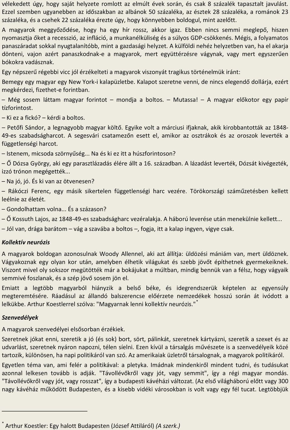 A magyarok meggyőződése, hogy ha egy hír rossz, akkor igaz. Ebben nincs semmi meglepő, hiszen nyomasztja őket a recesszió, az infláció, a munkanélküliség és a súlyos GDP-csökkenés.