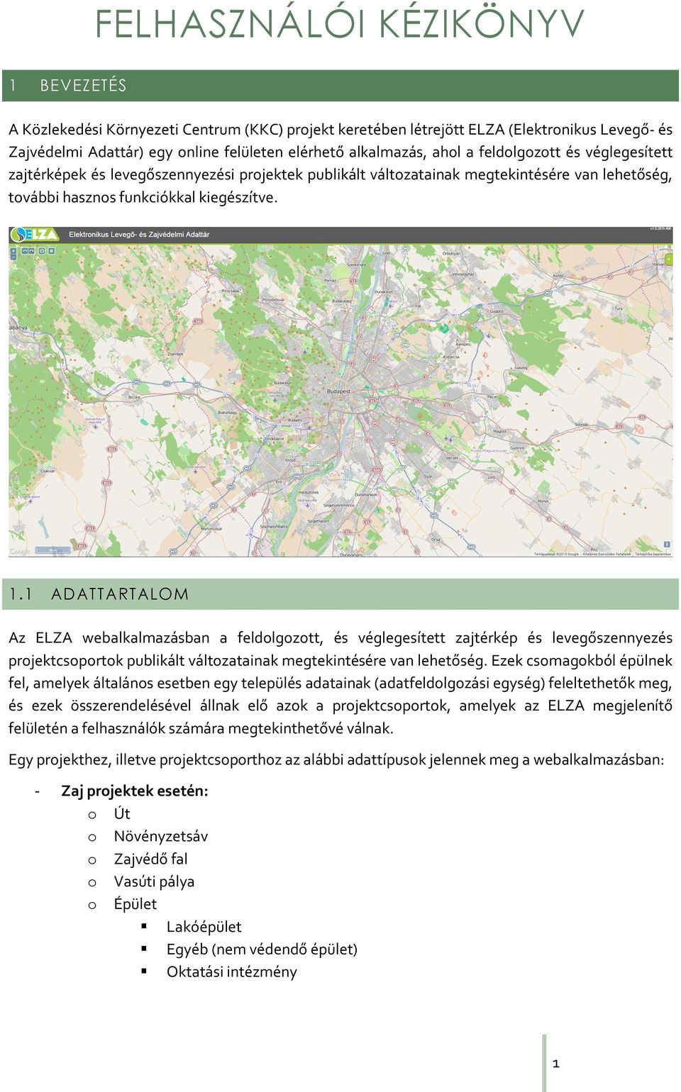 1 ADATTARTALOM Az ELZA webalkalmazásban a feldolgozott, és véglegesített zajtérkép és levegőszennyezés projektcsoportok publikált változatainak megtekintésére van lehetőség.