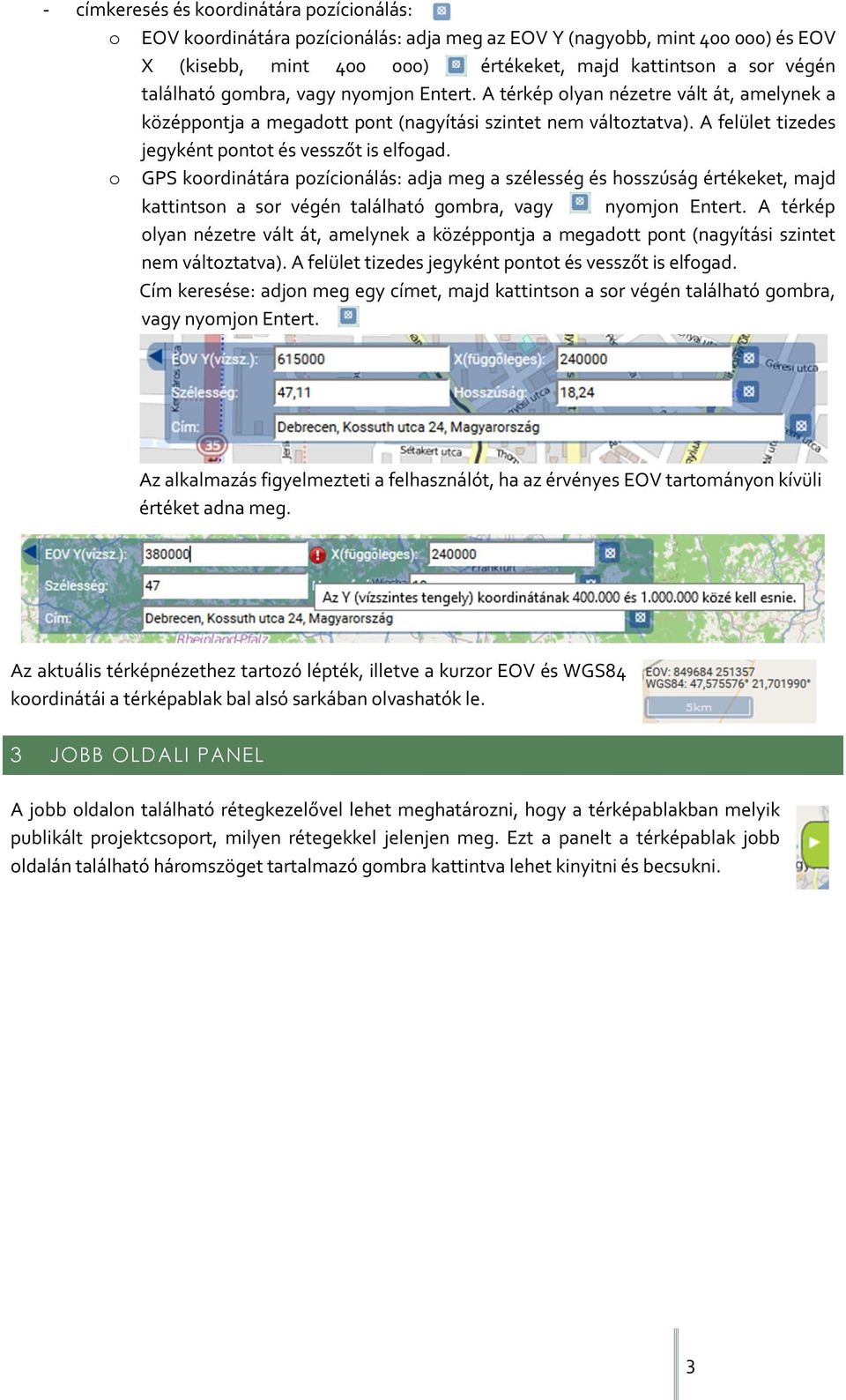 o GPS koordinátára pozícionálás: adja meg a szélesség és hosszúság értékeket, majd kattintson a sor végén található  Cím keresése: adjon meg egy címet, majd kattintson a sor végén található gombra,