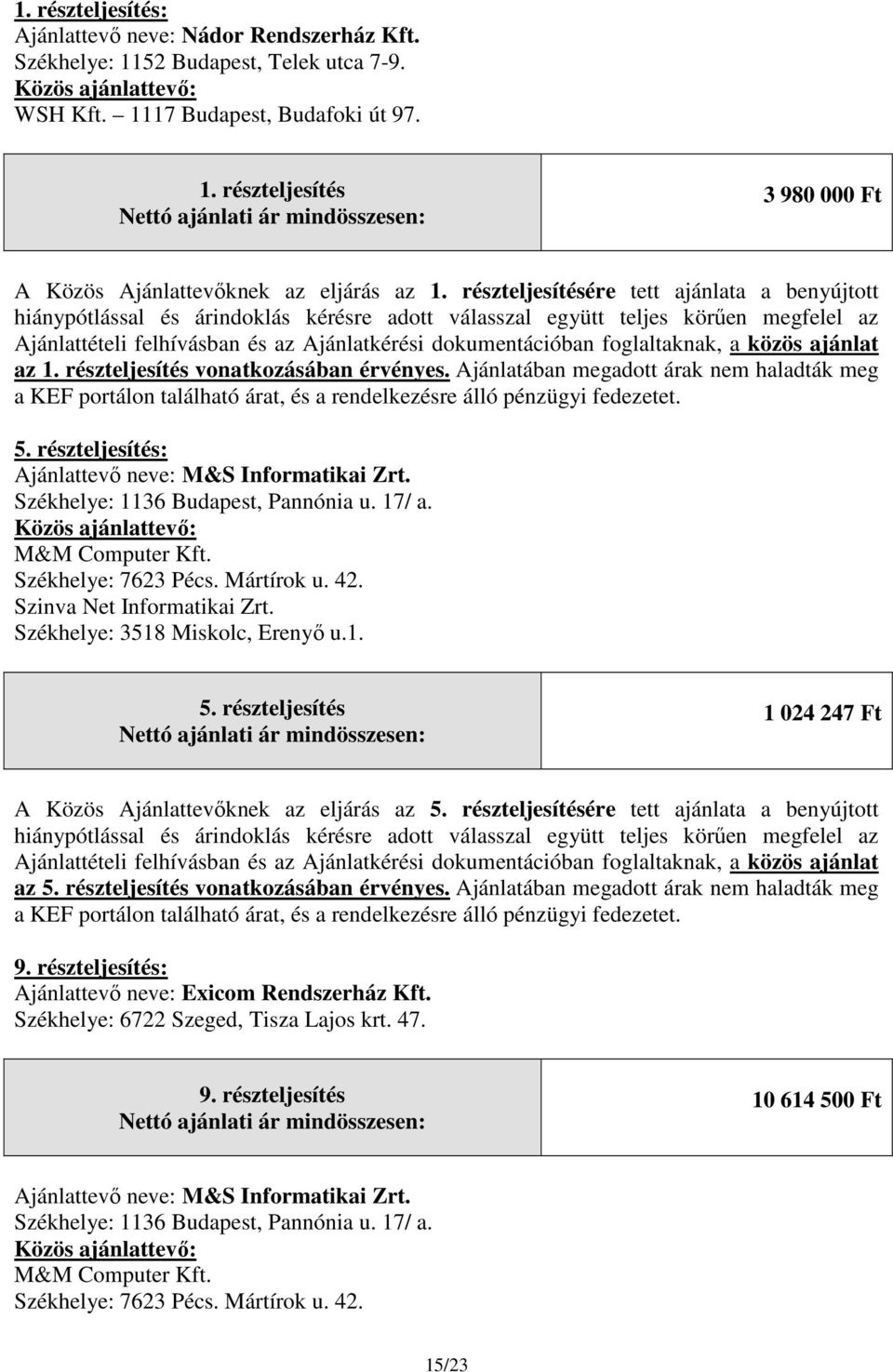 foglaltaknak, a közös ajánlat az 1. részteljesítés vonatkozásában érvényes. Ajánlatában megadott árak nem haladták meg a KEF portálon található árat, és a rendelkezésre álló pénzügyi fedezetet. 5.