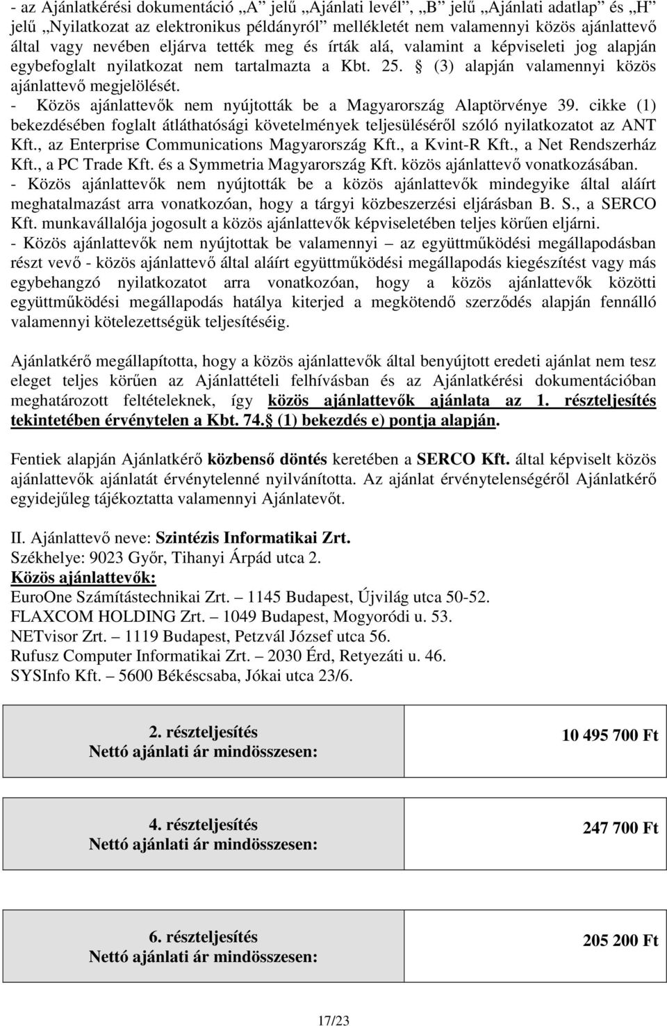 - Közös ajánlattevők nem nyújtották be a Magyarország Alaptörvénye 39. cikke (1) bekezdésében foglalt átláthatósági követelmények teljesüléséről szóló nyilatkozatot az ANT Kft.