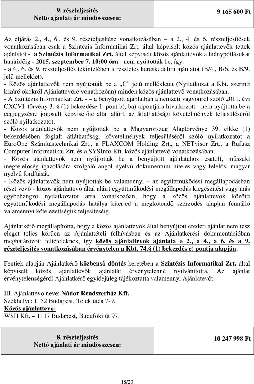 10:00 óra - nem nyújtották be, így: - a 4., 6. és 9. részteljesítés tekintetében a részletes kereskedelmi ajánlatot (B/4., B/6. és B/9. jelű melléklet).